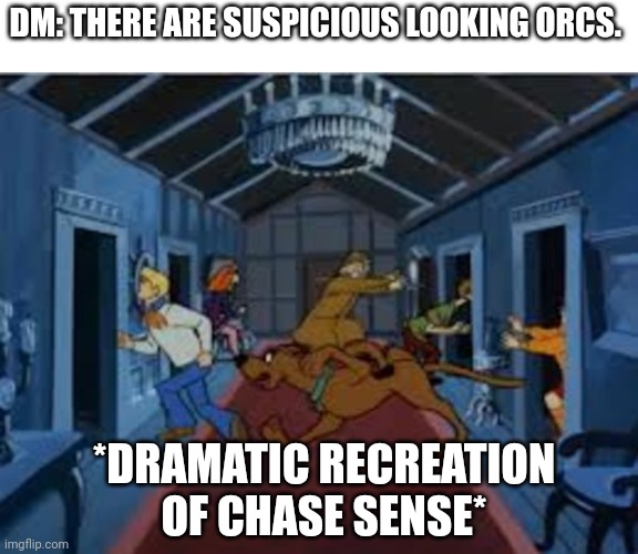Benny Hill intensifies | DM: THERE ARE SUSPICIOUS LOOKING ORCS. *DRAMATIC RECREATION OF CHASE SENSE* | image tagged in scooby doo chase | made w/ Imgflip meme maker