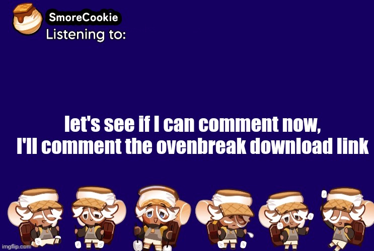 SmoreCookie announcement template v2 (thanks Banditos) | let's see if I can comment now, I'll comment the ovenbreak download link | image tagged in smorecookie announcement template v2 thanks banditos | made w/ Imgflip meme maker