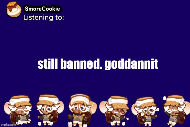 SmoreCookie announcement template v2 (thanks Banditos) | still banned. goddannit | image tagged in smorecookie announcement template v2 thanks banditos | made w/ Imgflip meme maker