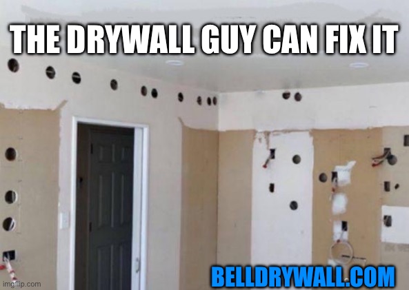 THE DRYWALL GUY CAN FIX IT; BELLDRYWALL.COM | made w/ Imgflip meme maker