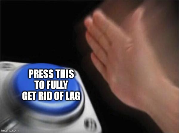 no lag | PRESS THIS TO FULLY GET RID OF LAG | image tagged in memes,blank nut button,lag,gaming,video games | made w/ Imgflip meme maker