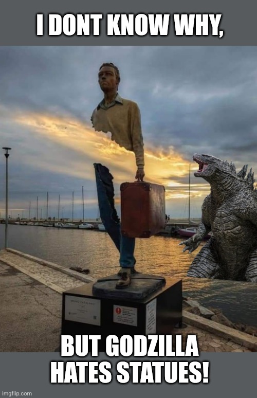 It burns him up | I DONT KNOW WHY, BUT GODZILLA HATES STATUES! | image tagged in godzilla,hate,statues,idk,why,memes | made w/ Imgflip meme maker