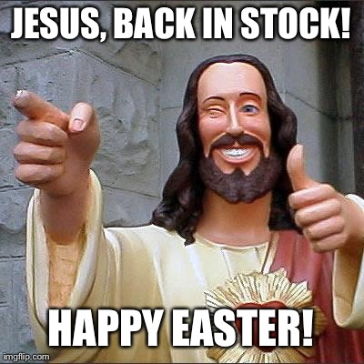 Buddy Christ Meme | JESUS, BACK IN STOCK! HAPPY EASTER! | image tagged in memes,buddy christ,AdviceAnimals | made w/ Imgflip meme maker