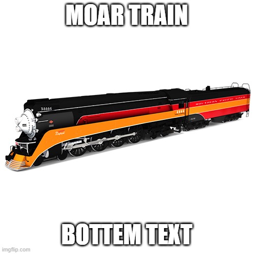 SP 4449 Daylight | MOAR TRAIN BOTTEM TEXT | image tagged in sp 4449 daylight | made w/ Imgflip meme maker
