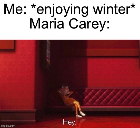 Vector: Hey | Me: *enjoying winter*
Maria Carey: | image tagged in vector hey | made w/ Imgflip meme maker