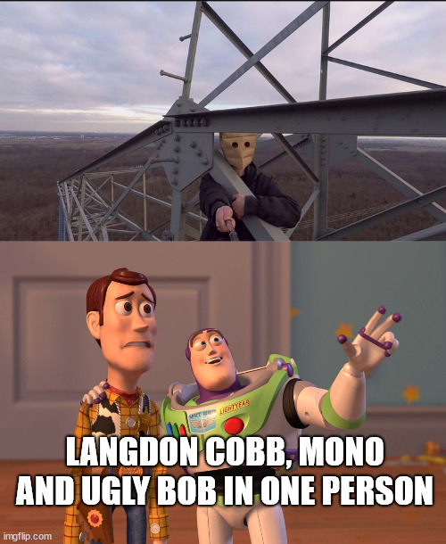 Meet the paper bag head | LANGDON COBB, MONO AND UGLY BOB IN ONE PERSON | image tagged in memes,x x everywhere,toy story,baghead,lattice climbing,template | made w/ Imgflip meme maker