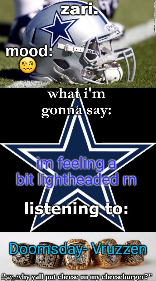 zari's revised cowboys announcement temp | 😵‍💫; im feeling a bit lightheaded rn; Doomsday- Vruzzen | image tagged in zari's revised cowboys announcement temp | made w/ Imgflip meme maker