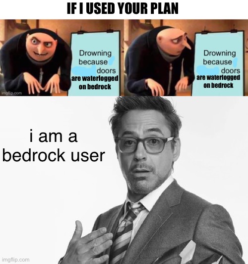 IF I USED YOUR PLAN are waterlogged on bedrock are waterlogged on bedrock i am a bedrock user | image tagged in robert downey jr's comments | made w/ Imgflip meme maker