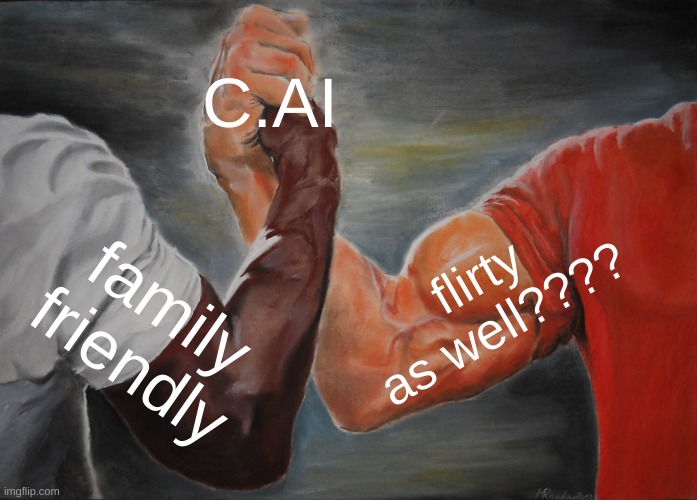 okay but am I wrong on this? | C.AI; flirty as well???? family friendly | image tagged in memes,epic handshake | made w/ Imgflip meme maker