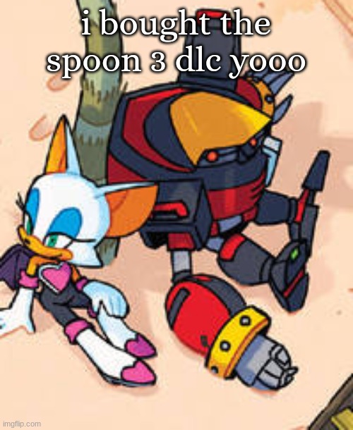 rouge and omega | i bought the spoon 3 dlc yooo | image tagged in rouge and omega | made w/ Imgflip meme maker