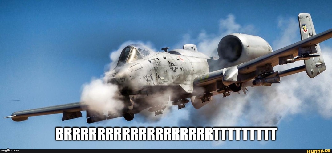 A10 warthog | BRRRRRRRRRRRRRRRRRRTTTTTTTTT | image tagged in a10 warthog | made w/ Imgflip meme maker