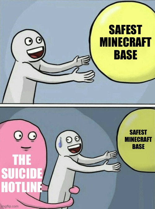 Running Away Balloon Meme | SAFEST MINECRAFT BASE THE SUICIDE HOTLINE SAFEST MINECRAFT BASE | image tagged in memes,running away balloon | made w/ Imgflip meme maker