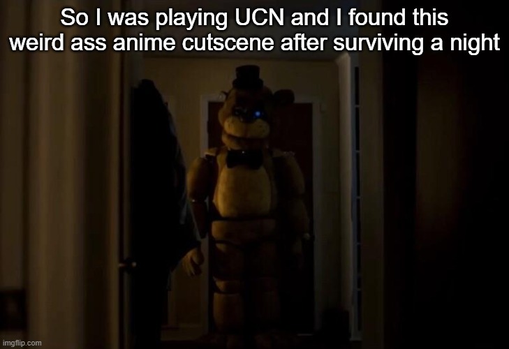 Golden Freddy | So I was playing UCN and I found this weird ass anime cutscene after surviving a night | image tagged in golden freddy | made w/ Imgflip meme maker