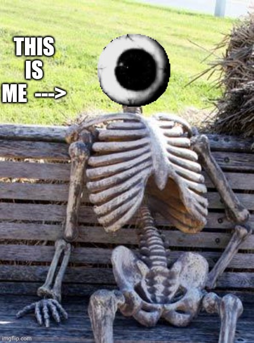 I identify as a @5%6&6%#6&6@&&6#--+--7#9(9@9(++ | THIS IS ME  ---> | image tagged in memes,waiting skeleton | made w/ Imgflip meme maker