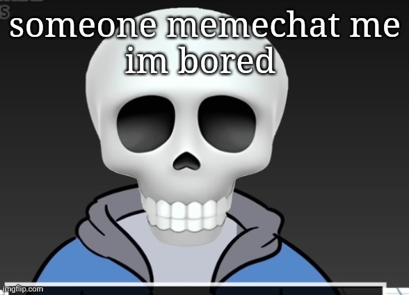 sans | someone memechat me
im bored | image tagged in sans | made w/ Imgflip meme maker