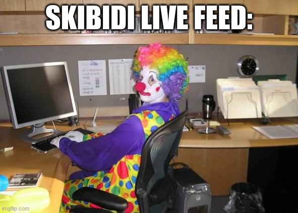 clown computer | SKIBIDI LIVE FEED: | image tagged in clown computer | made w/ Imgflip meme maker