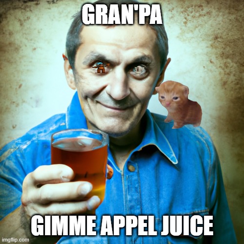 granpa got dat appel juice | GRAN'PA; GIMME APPEL JUICE | image tagged in grandpa,apple,juice | made w/ Imgflip meme maker