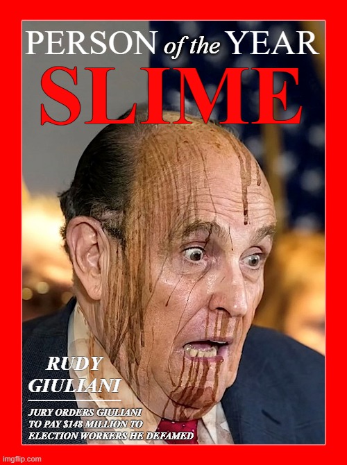 SLIME Magazine Person of the Year | of the; PERSON; YEAR; SLIME; RUDY GIULIANI; ____________; JURY ORDERS GIULIANI TO PAY $148 MILLION TO ELECTION WORKERS HE DEFAMED | image tagged in rudy giuliani,defamation,lies,time magazine person of the year,slime | made w/ Imgflip meme maker