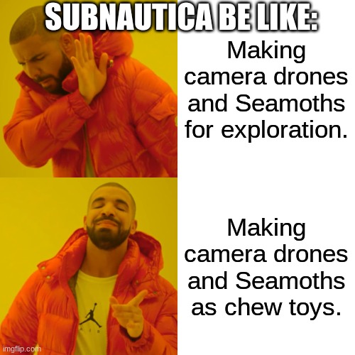 Drake Hotline Bling | SUBNAUTICA BE LIKE:; Making camera drones and Seamoths for exploration. Making camera drones and Seamoths as chew toys. | image tagged in memes,drake hotline bling,subnautica | made w/ Imgflip meme maker