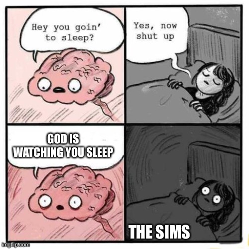 Hey you going to sleep? | GOD IS WATCHING YOU SLEEP; THE SIMS | image tagged in hey you going to sleep,the sims,i'm watching you,sleep,fun,funny | made w/ Imgflip meme maker