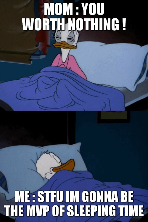 Sleeping Donald Duck | MOM : YOU WORTH NOTHING ! ME : STFU IM GONNA BE THE MVP OF SLEEPING TIME | image tagged in sleeping donald duck | made w/ Imgflip meme maker