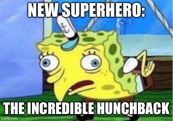 superman met his match | NEW SUPERHERO:; THE INCREDIBLE HUNCHBACK | image tagged in memes,mocking spongebob | made w/ Imgflip meme maker