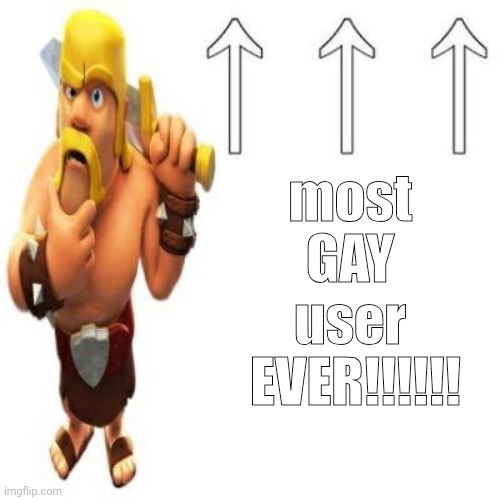Clash of Clans Barbarian Pointing at the user above | most 
GAY 
user 
EVER!!!!!! | image tagged in clash of clans barbarian pointing at the user above | made w/ Imgflip meme maker