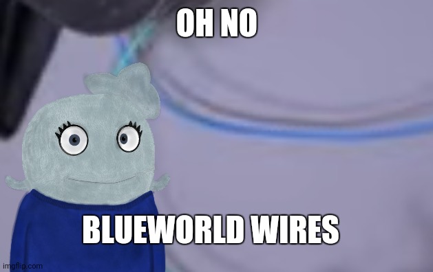 Ahhhh | OH NO; BLUEWORLD WIRES | made w/ Imgflip meme maker