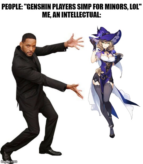Why do you all think Genshin players are pedos, when she exists? | PEOPLE: "GENSHIN PLAYERS SIMP FOR MINORS, LOL"

ME, AN INTELLECTUAL: | image tagged in tada will smith | made w/ Imgflip meme maker