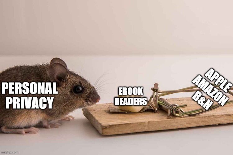 Ebook readers are privacy traps | APPLE
AMAZON
B&N; PERSONAL
PRIVACY; EBOOK
READERS | image tagged in mouse trap,privacy,books,amazon,apple | made w/ Imgflip meme maker