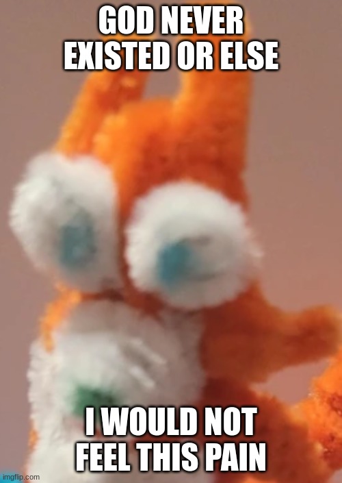 it is supposed to be tails (swz) | GOD NEVER EXISTED OR ELSE; I WOULD NOT FEEL THIS PAIN | image tagged in video games | made w/ Imgflip meme maker