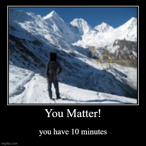 When you see SCP-096's face via 4 pixels ingame | You Matter! | you have 10 minutes | image tagged in demotivationals | made w/ Imgflip demotivational maker