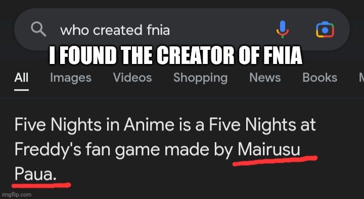 Guys, we got him! | I FOUND THE CREATOR OF FNIA | image tagged in what | made w/ Imgflip meme maker