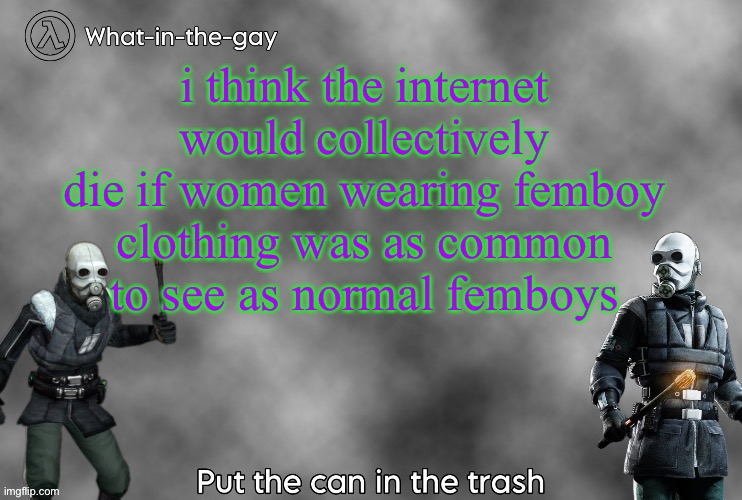michelles msmg template | i think the internet would collectively die if women wearing femboy clothing was as common to see as normal femboys | image tagged in michelles msmg template | made w/ Imgflip meme maker