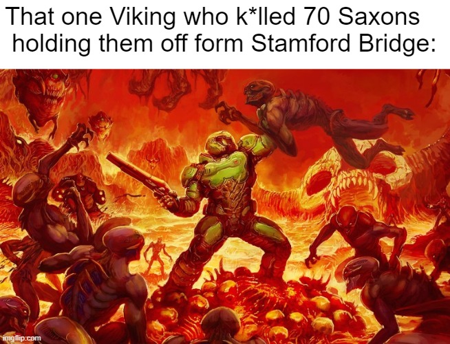 Average Viking | That one Viking who k*lled 70 Saxons
 holding them off form Stamford Bridge: | image tagged in doom slayer killing demons | made w/ Imgflip meme maker