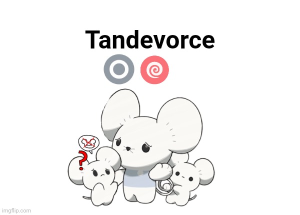 Remake #4 | Tandevorce | image tagged in maushold custom template | made w/ Imgflip meme maker