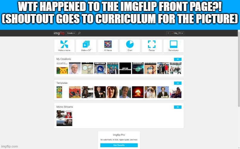 It looks so different... WOT | WTF HAPPENED TO THE IMGFLIP FRONT PAGE?! (SHOUTOUT GOES TO CURRICULUM FOR THE PICTURE) | image tagged in fun,imgflip | made w/ Imgflip meme maker