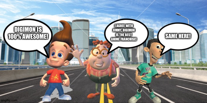 Jimmy,Carl and Sheen love Digimon | I AGREE WITH JIMMY. DIGIMON IS THE BEST ANIME FRANCHISE! DIGIMON IS 100% AWESOME! SAME HERE! | image tagged in city background | made w/ Imgflip meme maker