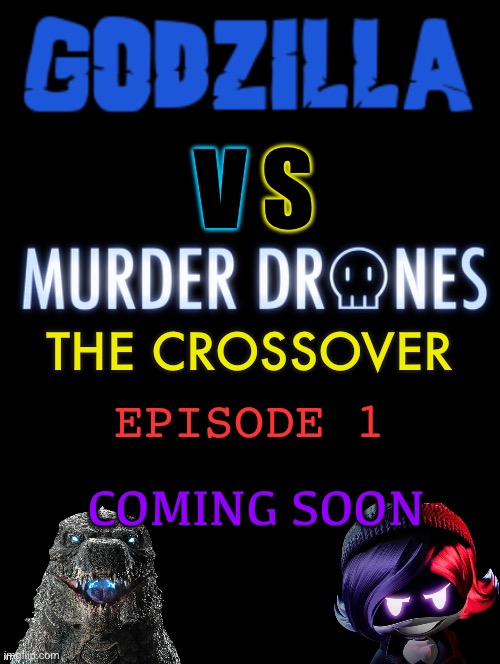 Cool little poster I made (plus you should probably expect the first episode to come out sometime in 2024) | V; S; THE CROSSOVER; EPISODE 1; COMING SOON | image tagged in godzilla,vs,murder drones,poster | made w/ Imgflip meme maker