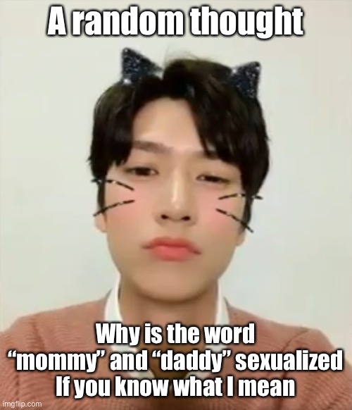 I think I’ve wondered about this for like a year now | A random thought; Why is the word “mommy” and “daddy” sexualized
If you know what I mean | image tagged in i m high number 2 | made w/ Imgflip meme maker