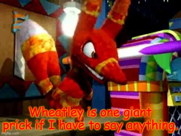 Angry Pretztail | Wheatley is one giant prick if I have to say anything. | image tagged in angry pretztail | made w/ Imgflip meme maker