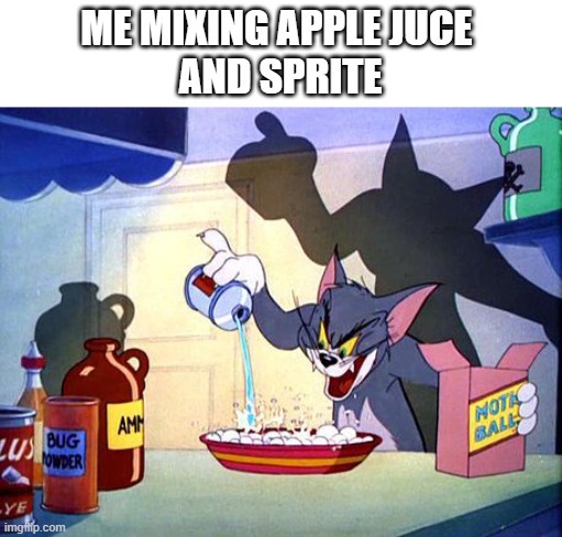 taste's good | ME MIXING APPLE JUCE 
AND SPRITE | image tagged in evil tom pouring stuff,apple,soda,mix | made w/ Imgflip meme maker