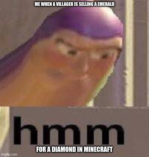 Buzz Lightyear Hmm | ME WHEN A VILLAGER IS SELLING A EMERALD; FOR A DIAMOND IN MINECRAFT | image tagged in buzz lightyear hmm | made w/ Imgflip meme maker