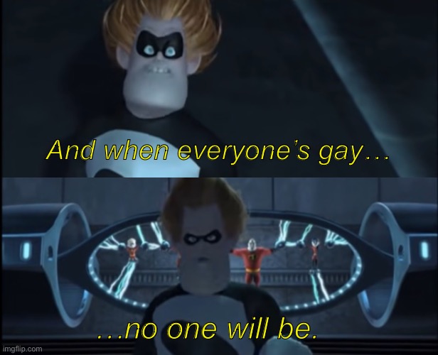 Leaked Incredible’s spin-off: Syndrosexual. | And when everyone’s gay…; …no one will be. | made w/ Imgflip meme maker