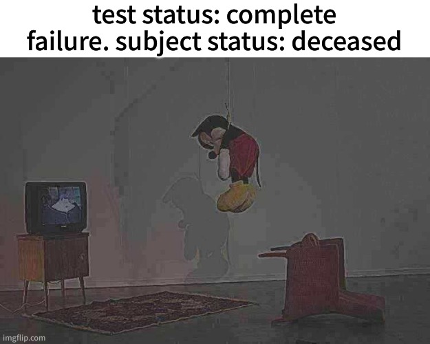 (#2) subject ____. Testing will recommence shortly | test status: complete failure. subject status: deceased | image tagged in 0325,arg | made w/ Imgflip meme maker