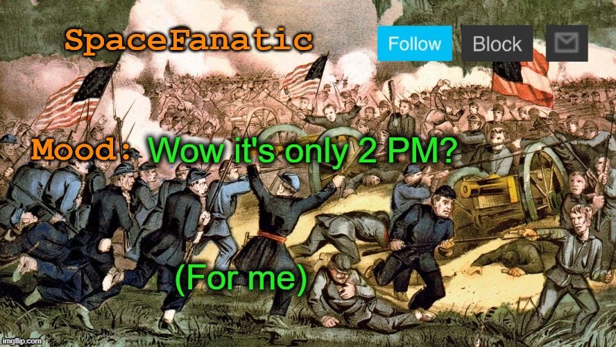 SpaceFanatic’s Civil War Announcement Template | Wow it's only 2 PM? (For me) | image tagged in spacefanatic s civil war announcement template | made w/ Imgflip meme maker