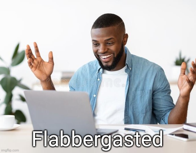 blud is literally flabbergasted that his kids left him | Flabbergasted | image tagged in blud is literally flabbergasted that his kids left him | made w/ Imgflip meme maker