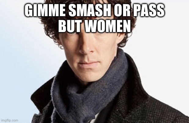 benedict cumberbatch | GIMME SMASH OR PASS
BUT WOMEN | image tagged in benedict cumberbatch | made w/ Imgflip meme maker