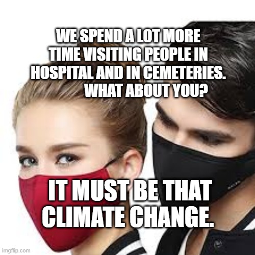 Mask Couple | WE SPEND A LOT MORE TIME VISITING PEOPLE IN HOSPITAL AND IN CEMETERIES.              WHAT ABOUT YOU? IT MUST BE THAT CLIMATE CHANGE. | image tagged in mask couple | made w/ Imgflip meme maker