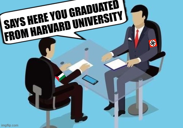 You're Hired | SAYS HERE YOU GRADUATED FROM HARVARD UNIVERSITY | image tagged in harvard,hypocrisy of the left | made w/ Imgflip meme maker